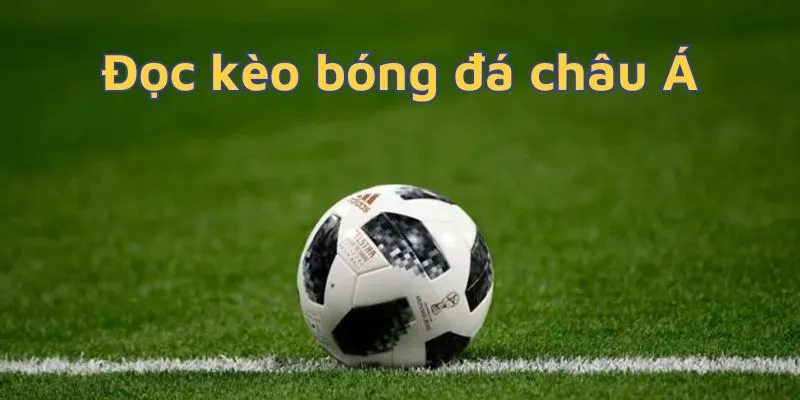 Đọc Kèo Bóng Đá Châu Á