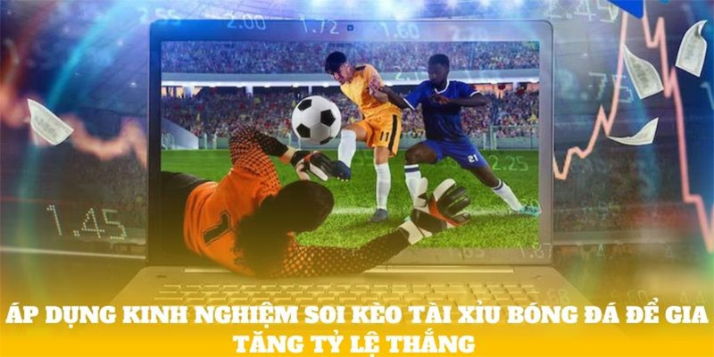 Kinh nghiệm soi kèo Tài Xỉu luôn thắng lớn