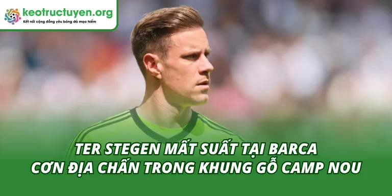 Ter Stegen mất suất tại Barca